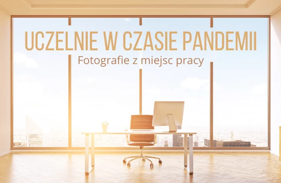 Uczelnie w czasie pandemii. Fotografie z miejsc pracy. Zaproszenie do badania