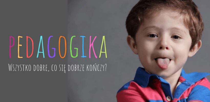 Pedagogika: wszystko dobre, co się dobrze kończy?